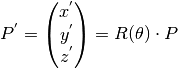 P^{'} = \left(\begin{matrix} x^{'} \\
         y^{'} \\ z^{'} \end{matrix}\right)
      = R (\theta) \cdot P